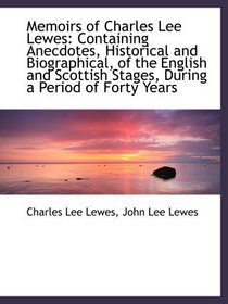 Memoirs of Charles Lee Lewes: Containing Anecdotes, Historical and Biographical, of the English and