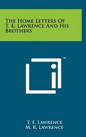 The Home Letters Of T. E. Lawrence And His Brothers