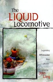 Liquid Locomotive: Legendary Whitewater River Stories