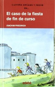 El caso de la fiesta de fin de curso/ 4 1/2 Friends and the School Celebration Scandal (Cuatro Amigos Y Medio/ Four and a Half Friends) (Spanish Edition)