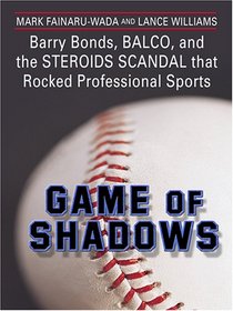 Game of Shadows: Barry Bonds, Balco, and the Steroids Scandal That Rocked Professional Sports