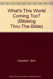 What's This World Coming Too? (Biblelog Thru-The-Bible)