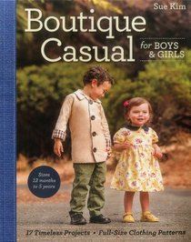 Boutique Casual for Boys & Girls: 17 Timeless Projects  Full-Size Clothing Patterns  Sizes 12 months to 5 years
