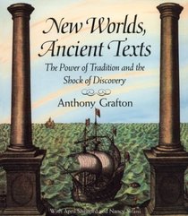 New Worlds, Ancient Texts : The Power of Tradition and the Shock of Discovery