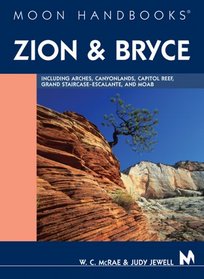 Moon Handbooks Zion and Bryce: Including Arches, Canyonlands, Capitol Reef, Grand Staircase-Escalante, and Moab (Moon Handbooks)