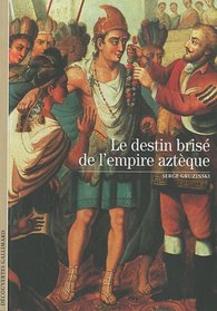 Decouverte Gallimard: Le Destin Brise De L'Empire Azteque (French Edition)