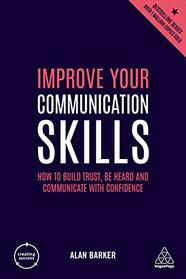 Improve Your Communication Skills: How to Build Trust, Be Heard and Communicate with Confidence (Creating Success)