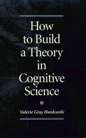 How to Build a Theory in Cognitive Science (Suny Series in Philosophy and Biology)