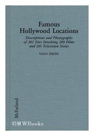 Famous Hollywood Locations: Descriptions and Photographs of 382 Sites Involving 289 Films and 105 Television Series