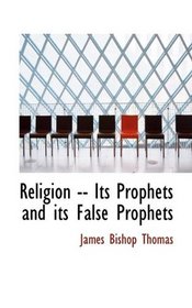 Religion -- Its Prophets and its False Prophets