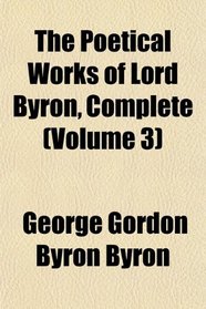 The Poetical Works of Lord Byron, Complete (Volume 3)