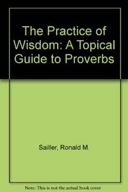 The Practice of Wisdom: A Topical Guide to Proverbs