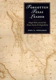 Forgotten Texas Leader: Hugh McLeod and the Texan Santa Fe Expedition (Canseco-Keck History Series, No. 2)