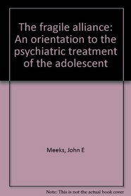 The fragile alliance: An orientation to the psychiatric treatment of the adolescent