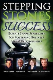 Stepping Stones to Success: Experts Share Strategies for Mastering Business, Life & Relationships