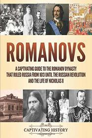 Romanovs: A Captivating Guide to the Romanov Dynasty that Ruled Russia From 1613 Until the Russian Revolution and the Life of Nicholas II