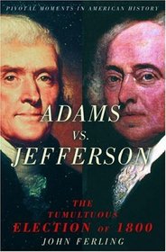 Adams Vs. Jefferson: The Tumultuous Election of 1800 (Pivotal Moments in American History)