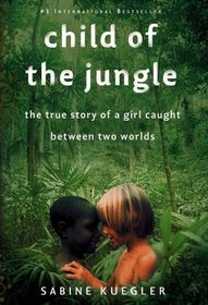 Child of the Jungle: The True Story of a Girl Caught Between Two Worlds