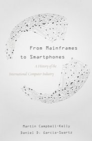 From Mainframes to Smartphones: A History of the International Computer Industry (Critical Issues in Business History)