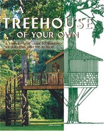 A Treehouse of Your Own : A Step-by-Step Guide to Building an Amazing Treetop Retreat