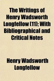 The Writings of Henry Wadsworth Longfellow (11); With Bibliographical and Critical Notes