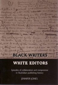 Black Writers White Editors: Episodes of Collaboration and Compromise in Australian Publishing History