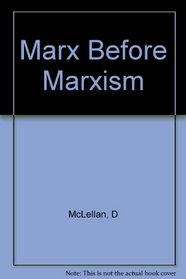 Marx Before Marxism.