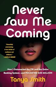 Never Saw Me Coming: How I Outsmarted the FBI and the Entire Banking System?and Pocketed $40 Million