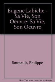 Eugene Labiche - Sa Vie, Son Oeuvre: Sa Vie, Son Oeuvre (French Edition)