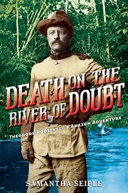 Death on the River of Doubt: Theodore Roosevelt's Amazon Adventure