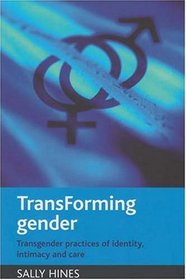 TransForming Gender: Transgender Practices of Identity, Intimacy and Care