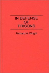 In Defense of Prisons: (Contributions in Criminology and Penology)