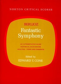 Fantastic Symphony: An Authoritative Score Historical Background,Analysis, Views and Comments (Critical Scores)