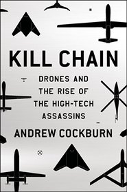 Kill Chain: Drones and the Rise of the High-Tech Assassins