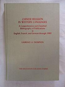 Chinese Religion in Western Languages: A Comprehensive and Classified Bibliography of Publications in English, French, and German Through 1980 (Monographs of the Association for Asian Studies)