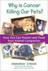Why Is Cancer Killing Our Pets?: How You Can Protect and Treat Your Animal Companion