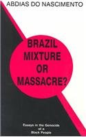 Brazil, Mixture or Massacre?: Essays in the Genocide of a Black People