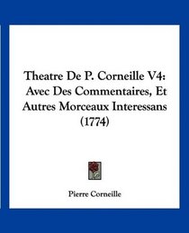 Theatre De P. Corneille V4: Avec Des Commentaires, Et Autres Morceaux Interessans (1774) (French Edition)