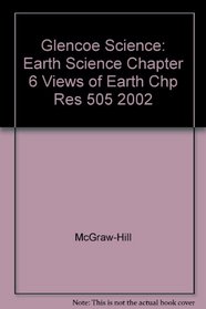 Glencoe Science: Earth Science Chapter 6 Views of Earth Chp Res 505 2002