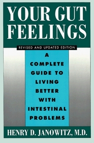 Your Gut Feelings: A Complete Guide to Living Better With Intestinal Problems