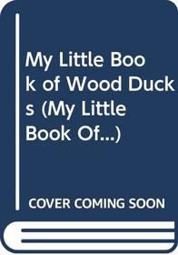 My Little Book of Wood Ducks (My Little Book Of...)