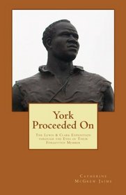 York Proceeded On: The Lewis & Clark Expedition through the Eyes of Their Forgotten Member