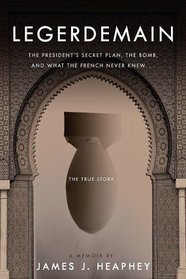 Legerdemain: The President's Secret Plan, The Bomb, and What the French Never Knew