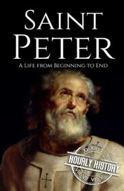 Saint Peter: A Life from Beginning to End (Biographies of Christians)