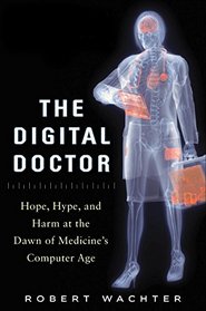 The Digital Doctor: Hope, Hype, and Harm at the Dawn of Medicine?s Computer Age