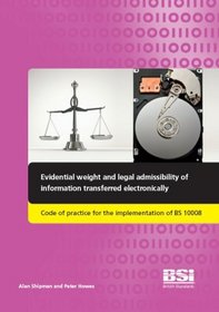 Evidential Weight and Legal Admissibility of Information Transferred Electronically: Code of Practice for the Implementation of BS 10008