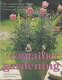 Container Gardening: The Complete Practical Guide to Container Gardening, Indoors and Outdoors