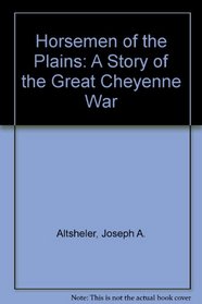 Horsemen of the Plains: A Story of the Great Cheyenne War