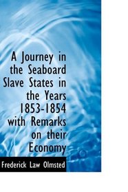 A Journey in the Seaboard Slave States in the Years 1853-1854 with Remarks on their Economy
