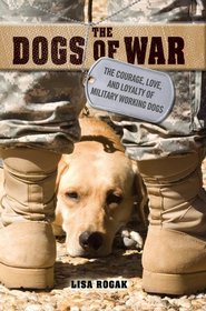 The Dogs of War: The Courage, Love, and Loyalty of Military Working Dogs